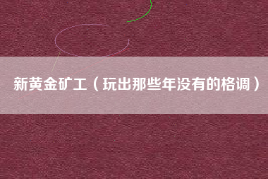 新黄金矿工（玩出那些年没有的格调）