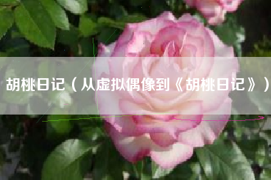 胡桃日记（从虚拟偶像到《胡桃日记》）
