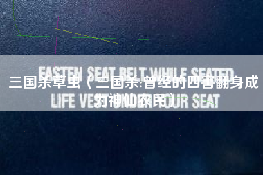 三国杀草虫（三国杀:曾经的四害翻身成为神仙农民）