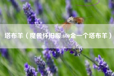 塔布羊（魔兽怀旧服:600金一个塔布羊）