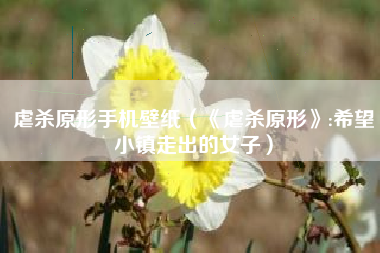 虐杀原形手机壁纸（《虐杀原形》:希望小镇走出的女子）