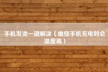 手机发烫一键解决（难怪手机充电时会温度高）