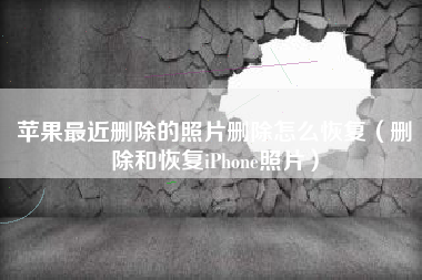 苹果最近删除的照片删除怎么恢复（删除和恢复iPhone照片）