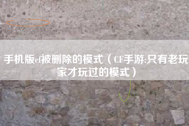 手机版cf被删除的模式（CF手游:只有老玩家才玩过的模式）