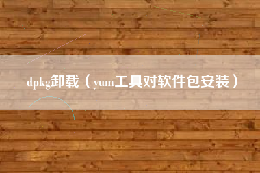 dpkg卸载（yum工具对软件包安装）