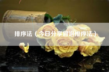 排序法（今日分享冒泡排序法）