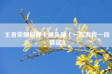 王者荣耀貂蝉卡通头像（一段游戏一段情谊）