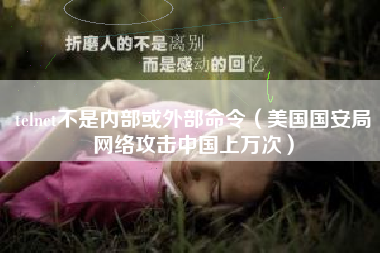 telnet不是内部或外部命令（美国国安局网络攻击中国上万次）
