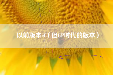 以前版本cf（但GP时代的版本）