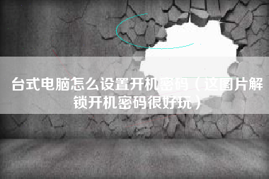 台式电脑怎么设置开机密码（这图片解锁开机密码很好玩）