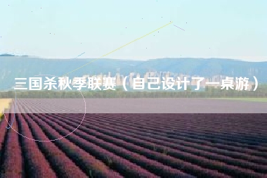 三国杀秋季联赛（自己设计了一桌游）
