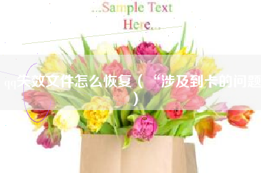 qq失效文件怎么恢复（“涉及到卡的问题）