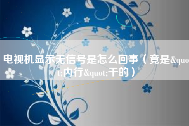 电视机显示无信号是怎么回事（竟是"内行"干的）