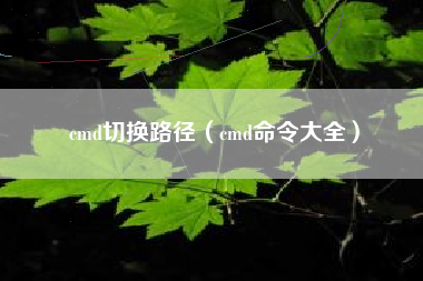 cmd切换路径（cmd命令大全）