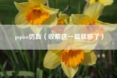 pspice仿真（收藏这一篇就够了）