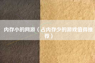 内存小的网游（占内存少的游戏值得推荐）