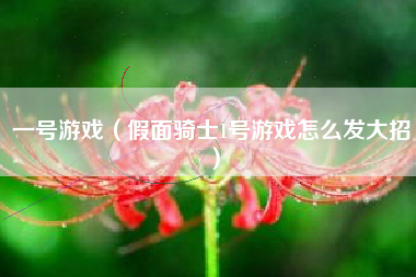 一号游戏（假面骑士1号游戏怎么发大招）