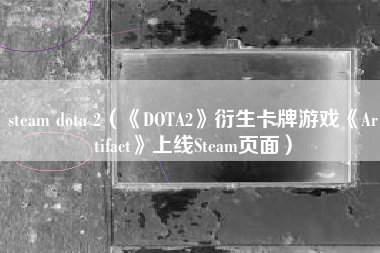 steam dota 2（《DOTA2》衍生卡牌游戏《Artifact》上线Steam页面）