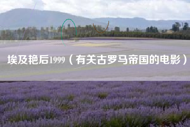埃及艳后1999（有关古罗马帝国的电影）