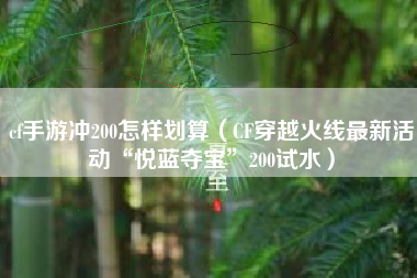 cf手游冲200怎样划算（CF穿越火线最新活动“悦蓝夺宝”200试水）