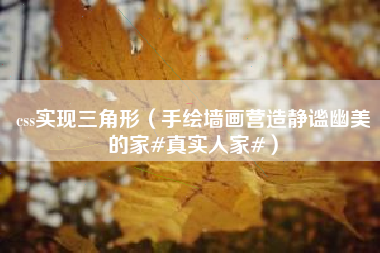 css实现三角形（手绘墙画营造静谧幽美的家#真实人家#）