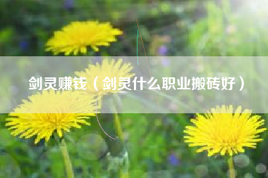 剑灵赚钱（剑灵什么职业搬砖好）