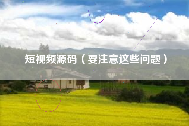 短视频源码（要注意这些问题）