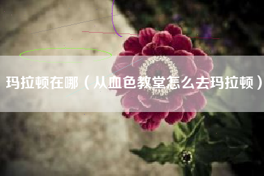 玛拉顿在哪（从血色教堂怎么去玛拉顿）