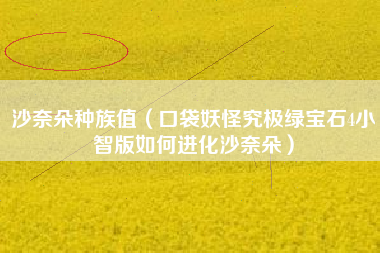 沙奈朵种族值（口袋妖怪究极绿宝石4小智版如何进化沙奈朵）