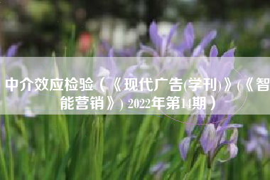中介效应检验（《现代广告(学刊)》(《智能营销》) 2022年第14期）