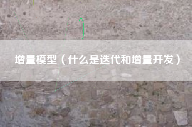 增量模型（什么是迭代和增量开发）