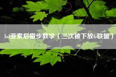 lol亚索后撤步教学（三次被下放G联盟）