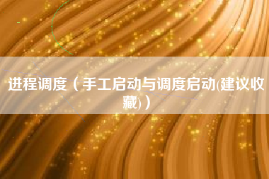 进程调度（手工启动与调度启动(建议收藏)）