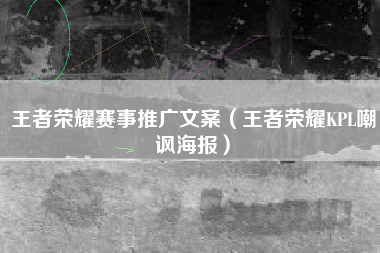 王者荣耀赛事推广文案（王者荣耀KPL嘲讽海报）