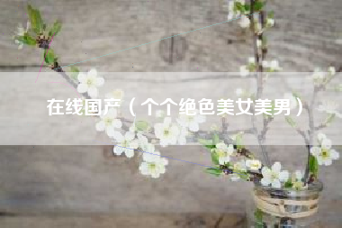 在线国产（个个绝色美女美男）