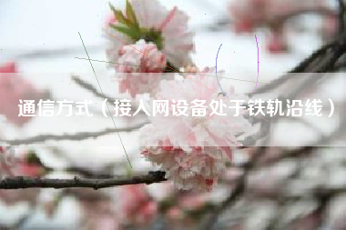 通信方式（接入网设备处于铁轨沿线）