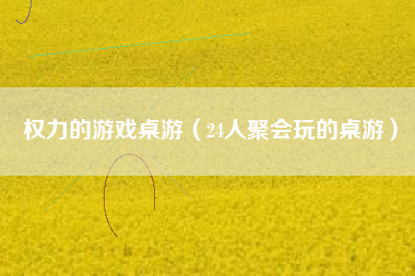 权力的游戏桌游（24人聚会玩的桌游）