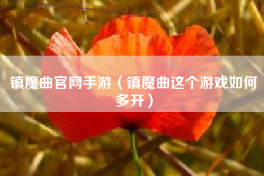镇魔曲官网手游（镇魔曲这个游戏如何多开）