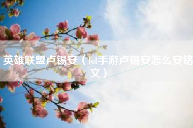 英雄联盟卢锡安（lol手游卢锡安怎么安铭文）