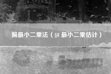 偏最小二乘法（§8 最小二乘估计）