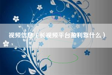 视频信息（长视频平台盈利靠什么）