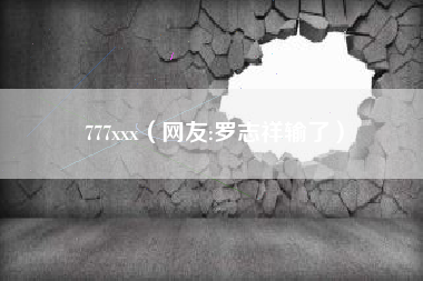 777xxx（网友:罗志祥输了）