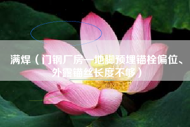 满焊（门钢厂房—地脚预埋锚栓偏位、外露锚丝长度不够）