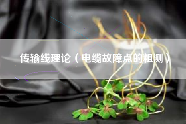 传输线理论（电缆故障点的粗测）