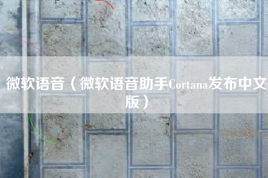 微软语音（微软语音助手Cortana发布中文版）