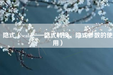 隐式（scala——隐式转换、隐式参数的使用）