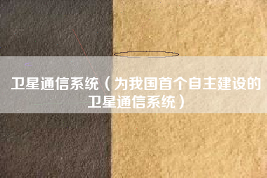 卫星通信系统（为我国首个自主建设的卫星通信系统）