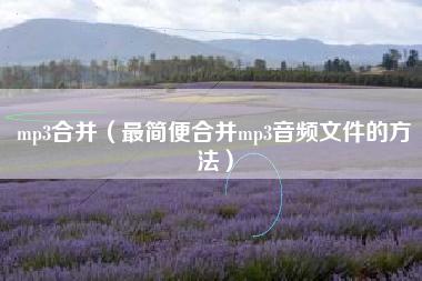 mp3合并（最简便合并mp3音频文件的方法）