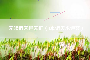 无限诸天聊天群（4本诸天求道文）