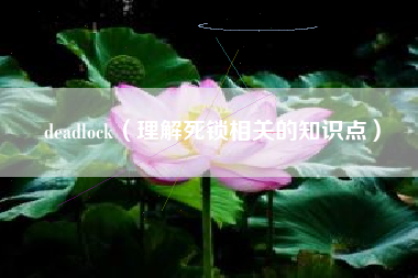 deadlock（理解死锁相关的知识点）